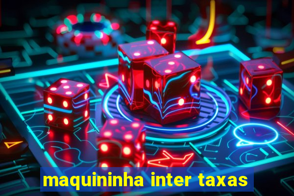 maquininha inter taxas